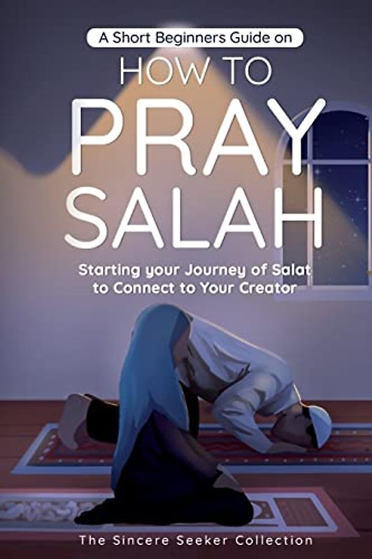 A Short Beginners Guide on How to Pray Salah
