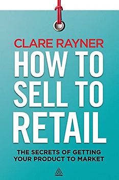 How to Sell to Retail: The Secrets of Getting Your Product to Market