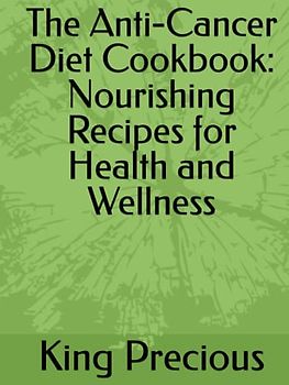 The Anti-Cancer Diet Cookbook: Nourishing Recipes for Health and Wellness