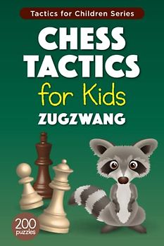 Chess Tactics for Kids Zugzwang: 200 Chess Puzzles with Zugzwang Motif for Children – Exercises with Solutions for Training and Improvement (Tactics for Children)