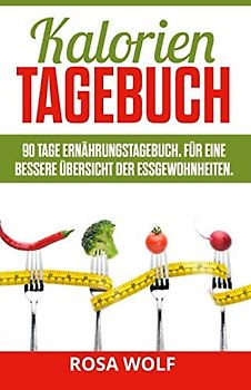 Kalorien Tagebuch: 90 Tage Ernährungstagebuch. Für eine bessere Übersicht der Essgewohnheiten. (Abnehmtagebuch, Band 1)