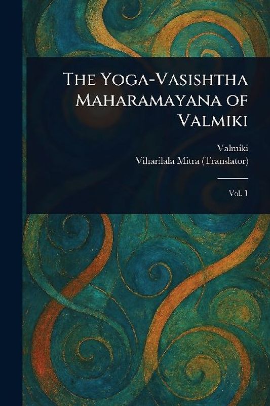 The Yoga-Vasishtha Maharamayana of Valmiki