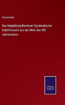 Das Magdeburg-Breslauer Systematische Schöffenrecht aus der Mitte des XIV. Jahrhunderts