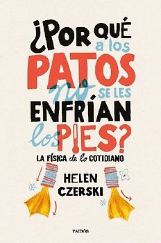 ¿Por qué a los patos no se les enfrían los pies? : la física de lo cotidiano