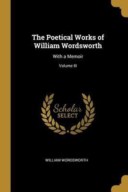 The Poetical Works of William Wordsworth: With a Memoir; Volume III