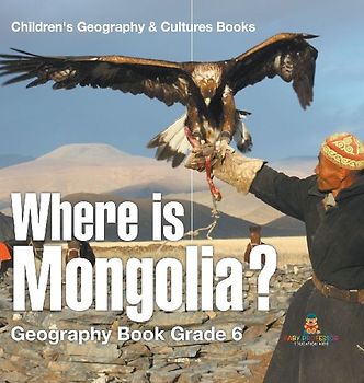 Where is Mongolia? Geography Book Grade 6 | Children's Geography & Culture Books