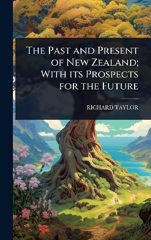 The Past and Present of New Zealand; With its Prospects for the Future
