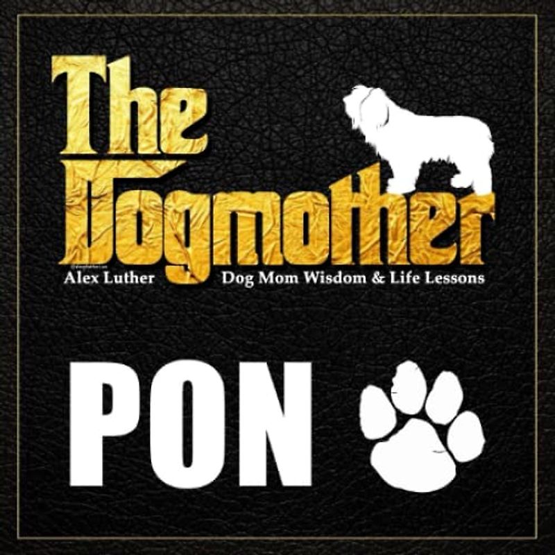 The Dogmother: Pon: (Dog Mom Wisdom & Life Lessons)