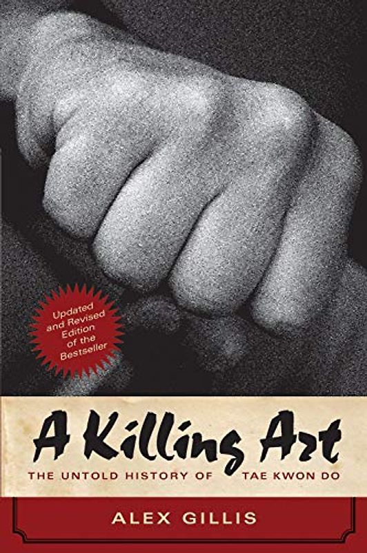 A Killing Art: The Untold History of Tae Kwon Do, Updated and Revised