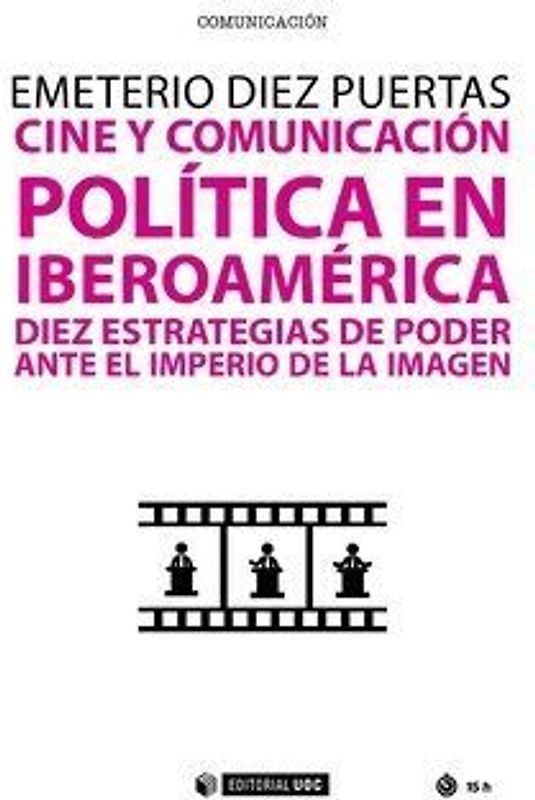 Cine y comunicación política en Iberoamérica : diez estrategias de poder ante el imperio de la imagen