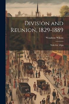 Division and Reunion, 1829-1889; With Five Maps