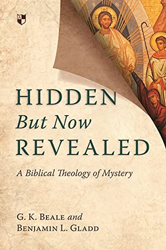 Hidden but Now Revealed: A Biblical Theology of Mystery