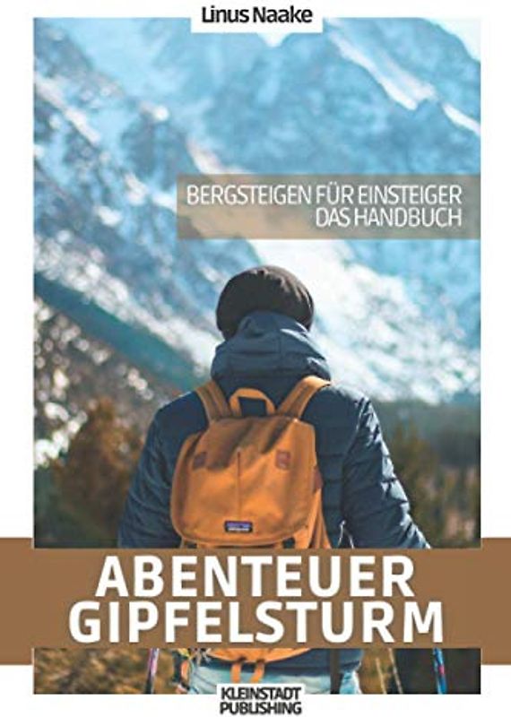 Abenteuer Gipfelsturm: Bergsteigen für Einsteiger - Das Handbuch