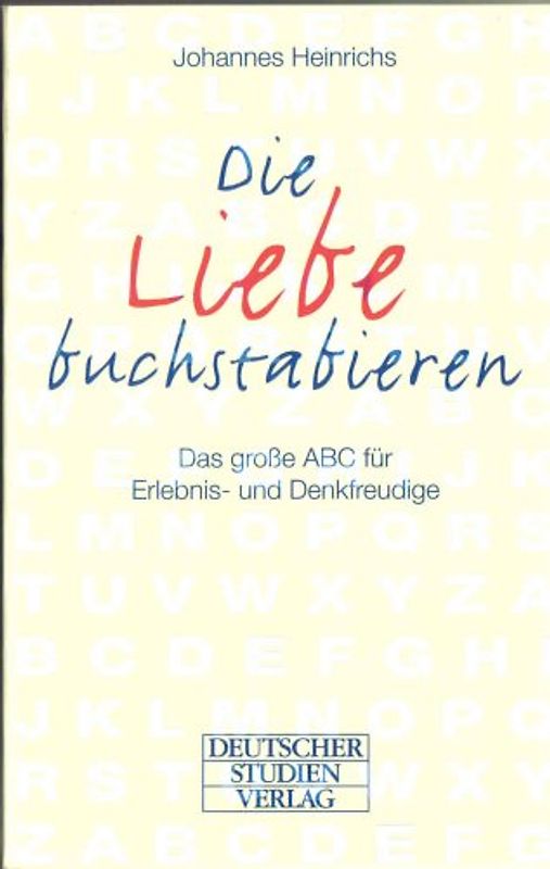 Die Liebe buchstabieren. Das grosse ABC für Erlebnis- und Denkfreudige