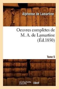 Oeuvres Complètes de M. A. de Lamartine. Tome 5 (Éd.1850)