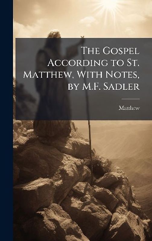 The Gospel According to St. Matthew, With Notes, by M.F. Sadler