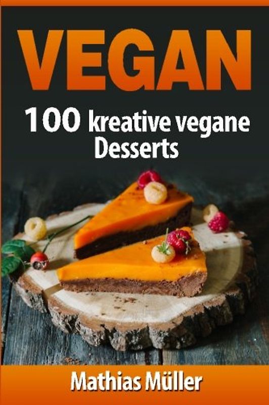 Vegan: 100 kreative vegane Desserts