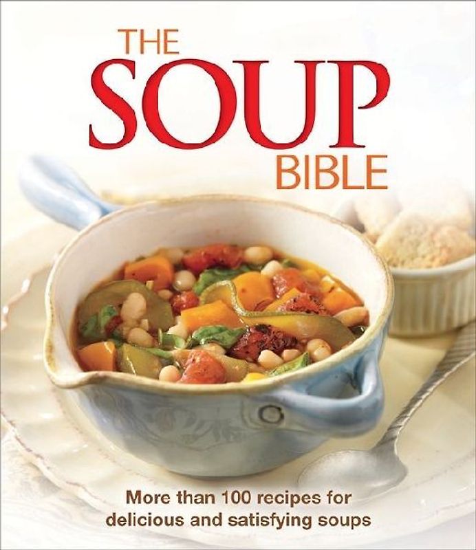 The Soup Bible: More Than 100 Recipes for Delicious and Satisfying Soups