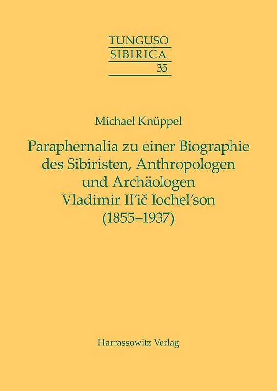 Paraphernalia zu einer Biographie des Sibiristen, Anthropologen und Archäologen Vladimir Il’ič Iochel’son (1855–1937)
