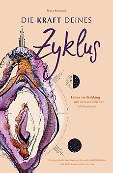 Die Kraft deines Zyklus: Leben im Einklang mit den weiblichen Jahreszeiten ¿ Ein ganzheitliches Konzept für mehr Wohlbefinden und Selbstbewusstsein als Frau