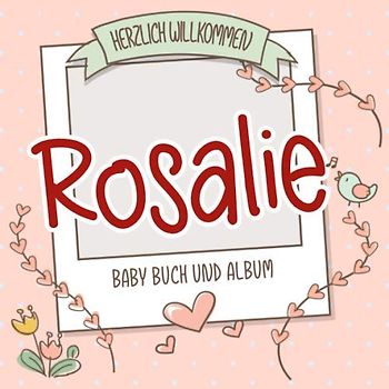 Herzlich Willkommen Rosalie - Baby Buch und Album: Personalisiertes Babybuch und Babyalbum, Geschenk zu Schwangerschaft und Geburt, Baby Name auf dem Cover
