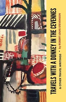 Travels with a Donkey in the Cevennes and Other Travel Writings: A Collection of Classic Travel Memoirs