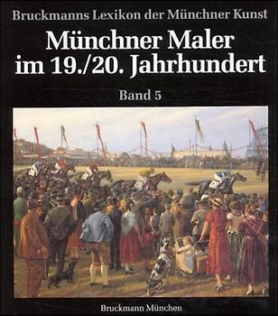 Münchner Maler im 19./20. Jahrhundert. Lexikon der Münchner Kunst