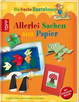 Die freche Bastelmaus. Allerlei Sachen aus Papier
