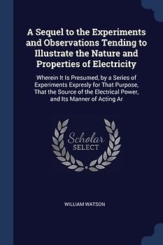 A Sequel to the Experiments and Observations Tending to Illustrate the Nature and Properties of Electricity