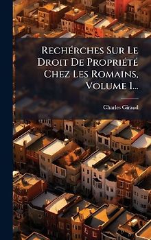 RechÃ(c)rches Sur Le Droit De PropriÃ(c)tÃ(c) Chez Les Romains, Volume 1...