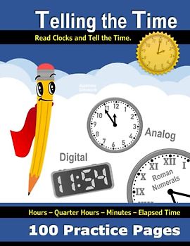 Telling the Time: 100 Practice Pages | Tell Time | Learn to Read Clocks | Elapsed Time | Roman Numerals | a.m. and p.m. | 24-hour clock systems | ... Math Workbook with Answer Key (Ages 6-10)