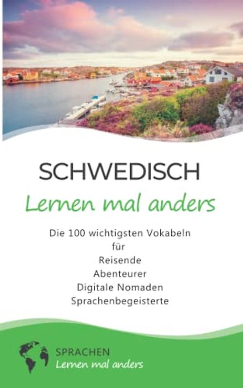 Schwedisch lernen mal anders - Die 100 wichtigsten Vokabeln: Für Reisende, Abenteurer, Digitale Nomaden, Sprachenbegeisterte (Mit 100 Vokabeln um die Welt)