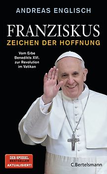 Franziskus - Zeichen der Hoffnung. Vom Erbe Benedikts XVI. zur Revolution im Vatikan