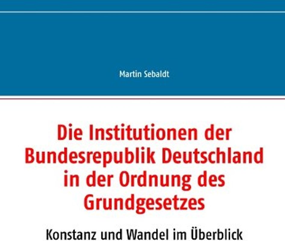 Die Institutionen der Bundesrepublik Deutschland in der Ordnung des Grundgesetzes