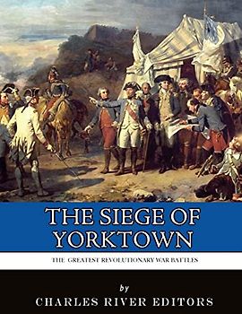 The Greatest Revolutionary War Battles: The Siege of Yorktown