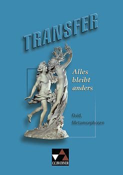 Transfer. Die Lateinlektüre / Alles bleibt anders. Ovid, Metamorphosen