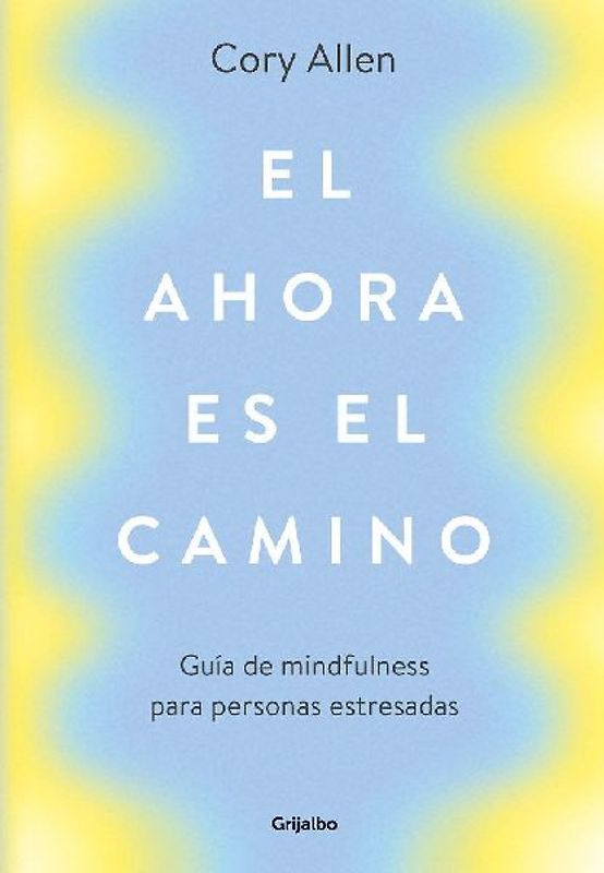 El ahora es el camino : guía de mindfulness para personas estresadas