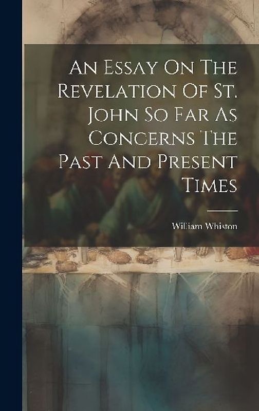 An Essay On The Revelation Of St. John So Far As Concerns The Past And Present Times