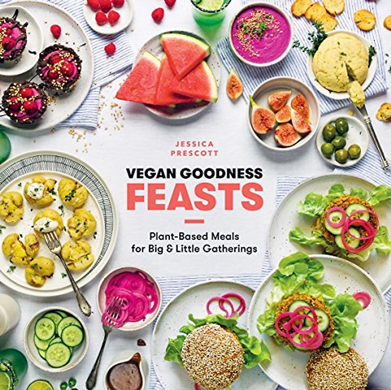 Vegan Goodness: Feasts: Plant-Based Meals for Big & Little Gatherings