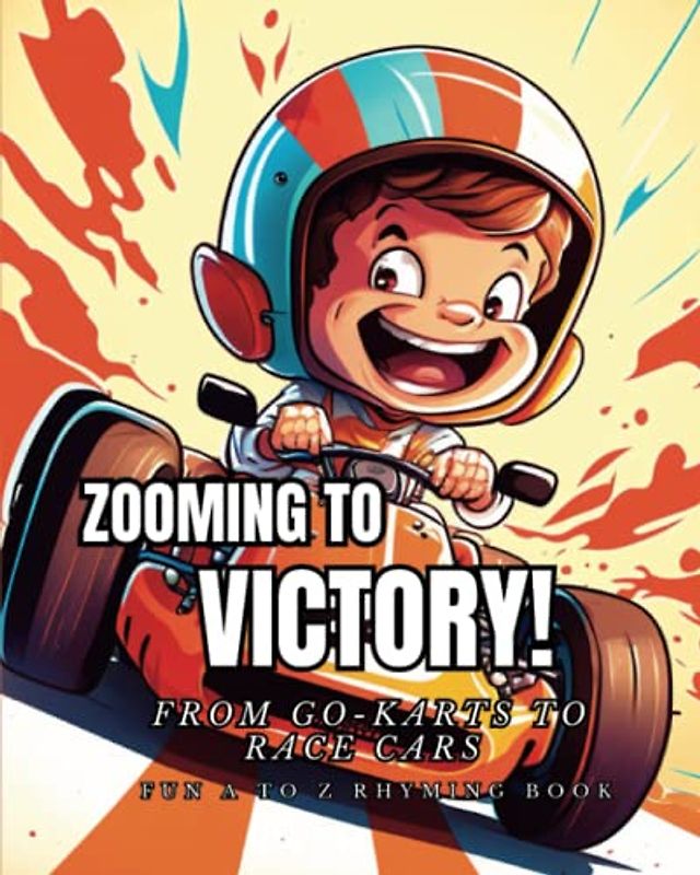 Zooming to Victory: From Go-karts to Race cars: A to Z Racing Rhyming Kids Book