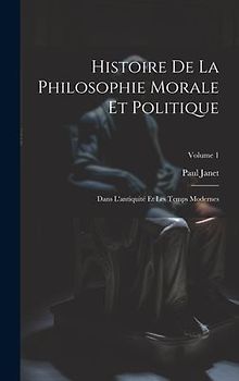 Histoire De La Philosophie Morale Et Politique: Dans L'antiquité Et Les Temps Modernes; Volume 1