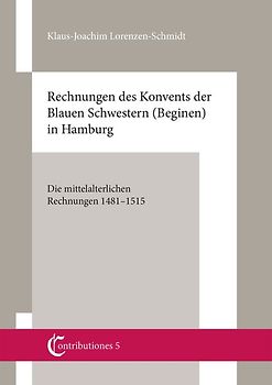 Contributiones 5. Mittelalterforschung an der Helmut Schmidt-Universität: Rechnungen des Konvents der blauen Schwestern (Beginen) in Hamburg