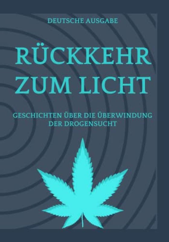 RÜCKKEHR ZUM LICHT, GESCHICHTEN ÜBER DIE ÜBERWINDUNG DER DROGENSUCHT (DEUTSCHE AUSGABE)