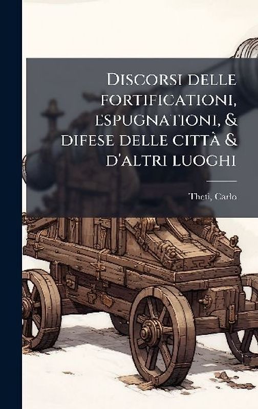 Discorsi delle fortificationi, espugnationi, & difese delle cittÃ & d'altri luoghi