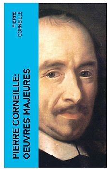 Pierre Corneille: Oeuvres Majeures