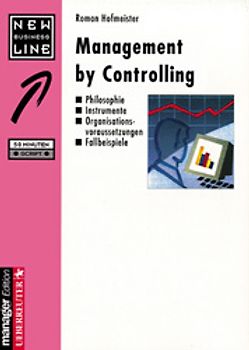 Management by Controlling. Philosophie - Instrumente - Organisationsvoraussetzungen - Fallbeispiele