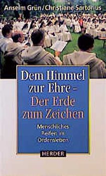Dem Himmel zur Ehre - Der Erde zum Zeichen. Menschliches Reifen im Ordensleben