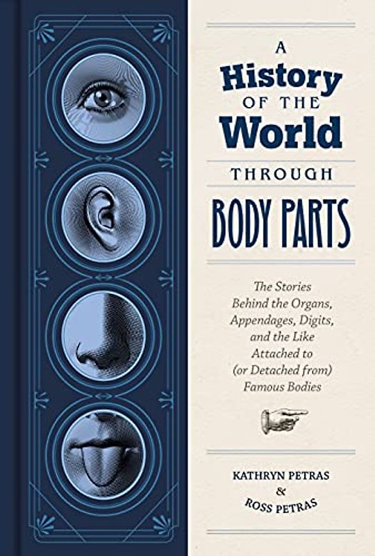 A History of the World Through Body Parts: The Stories Behind the Organs, Appendages, Digits, and the Like Attached to (or Detached from) Famous Bodies (Paseos Y Excursiones)