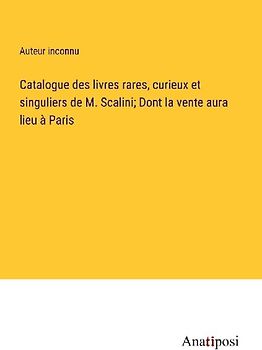 Catalogue des livres rares, curieux et singuliers de M. Scalini; Dont la vente aura lieu à Paris