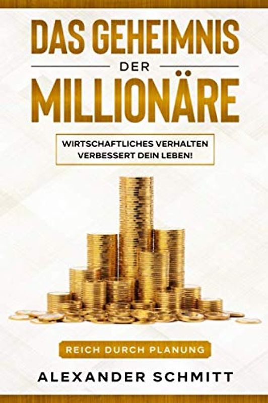 Das Geheimnis der Millionäre: Wirtschaftliches Verhalten verbessert Dein Leben! (Reich durch Planung)